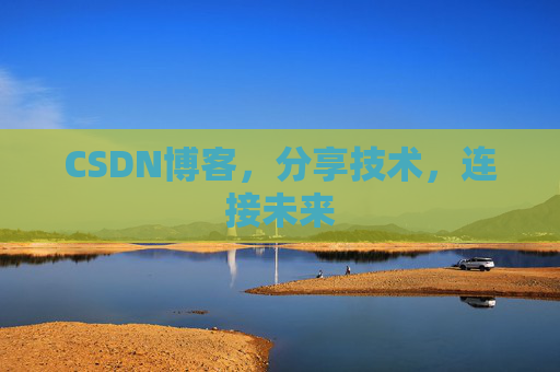 CSDN博客，分享技术，连接未来